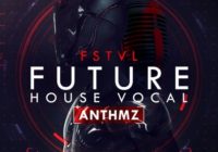 FSTVL Future House Vocal ANTHMZ WAV MIDI PRESETS