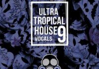Ultra Tropical House Vocals 9