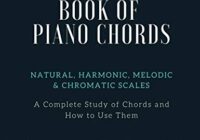 The Complete Book of PIANO CHORDS: A Complete Study of Chords & How to Use Them Natural, Harmonic, Melodic & Chromatic Scales PDF