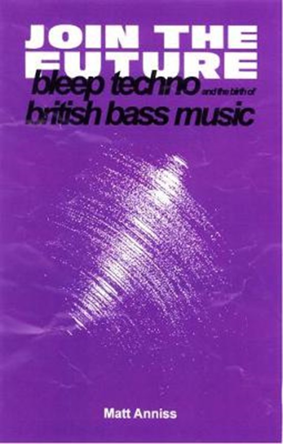 Join the Future: Bleep Techno & the Birth of British Bass Music PDF