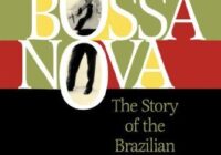 Bossa Nova, The Story of the Brazilian Music That Seduced the World by Ruy Castro