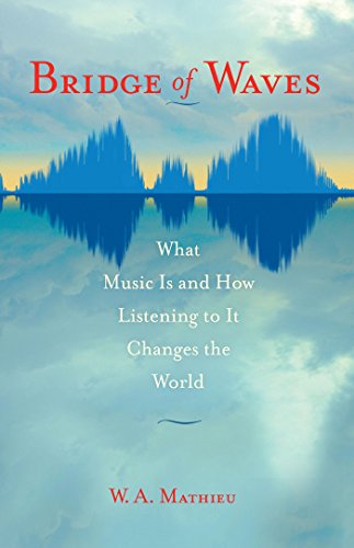 Bridge of Waves: What Music Is and How Listening to It Changes the World by W. A. Mathieu 