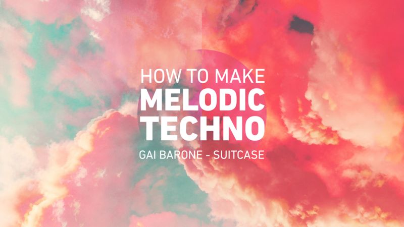 Sonic Academy How To Make Melodic Techno with Gai Barone TUTORIAL