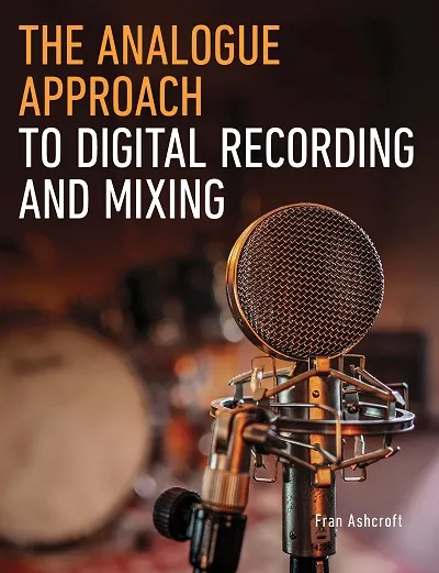The Analogue Approach to Digital Recording & Mixing