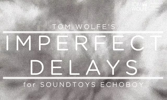Tom Wolfe Imperfect Delays for Soundtoys EchoBoy