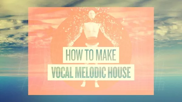 Sonic Academy How To Make How To Make Vocal Melodic House with MAGNUS TUTORIAL